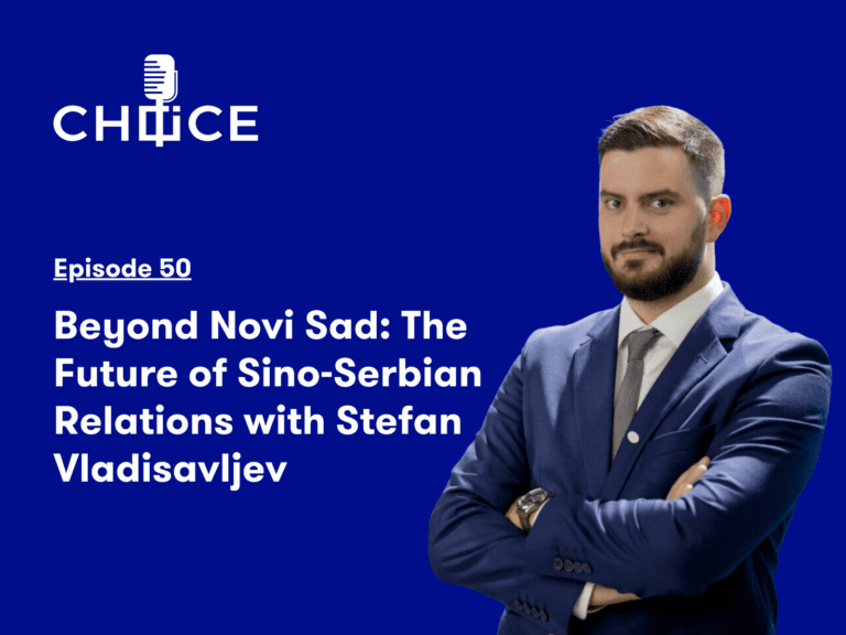 Voice for CHOICE #50: Beyond Novi Sad – The Future of Sino-Serbian Relations with Stefan Vladisavljev