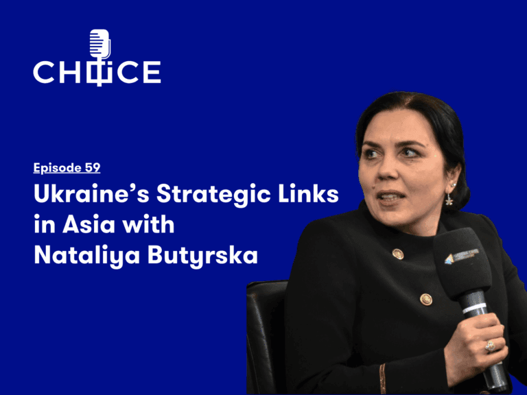 Voice for CHOICE #59: Ukraine’s Strategic Links in Asia with Nataliya Butyrska